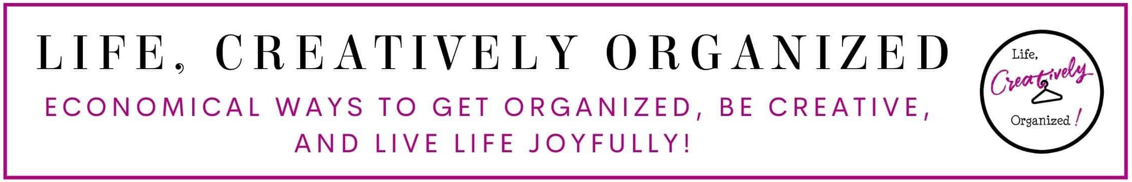 LIFE, CREATIVELY ORGANIZED